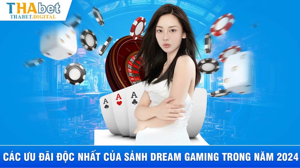 Các ưu đãi độc nhất của sảnh Dream Gaming trong năm 2024