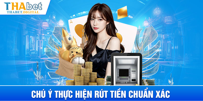 Chú ý thực hiện rút tiền chuẩn xác