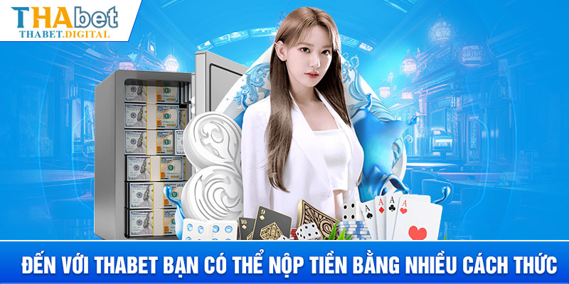 Đến với THABET bạn có thể nộp tiền bằng nhiều cách thức