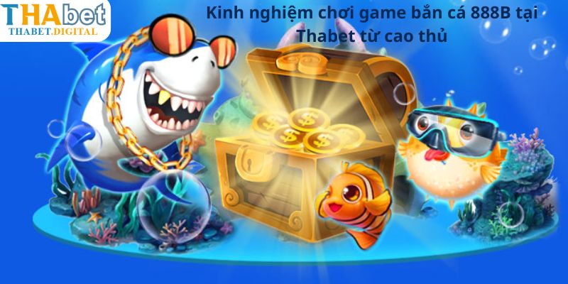 Kinh nghiệm chơi game bắn cá 888B tại Thabet từ cao thủ