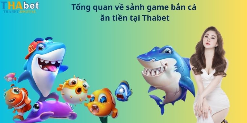 Tổng quan về sảnh game bắn cá ăn tiền tại Thabet