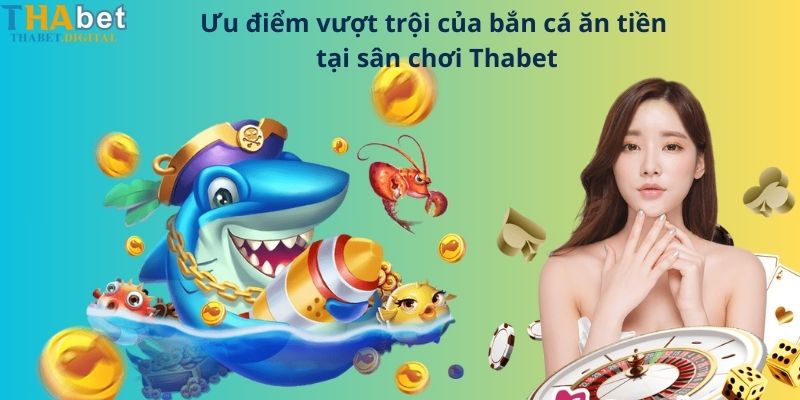 Ưu điểm vượt trội của bắn cá ăn tiền tại sân chơi Thabet