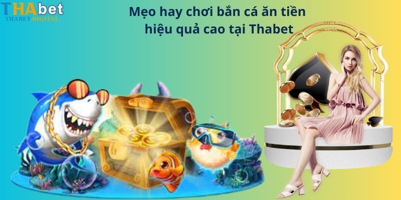 Mẹo hay chơi bắn cá ăn tiền hiệu quả cao tại Thabet