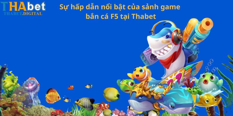 Sự hấp dẫn nổi bật của sảnh game bắn cá F5 tại Thabet