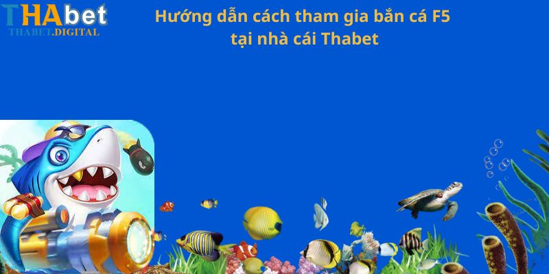 Hướng dẫn cách tham gia bắn cá F5 tại nhà cái Thabet