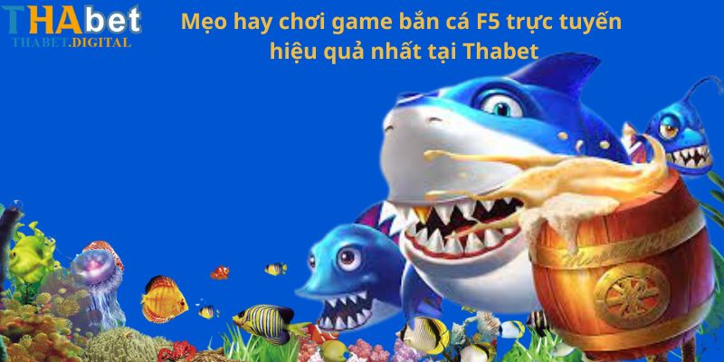 Mẹo hay chơi game bắn cá F5 trực tuyến hiệu quả nhất tại Thabet