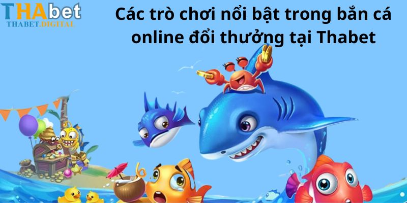 Các trò chơi nổi bật trong bắn cá online đổi thưởng tại Thabet