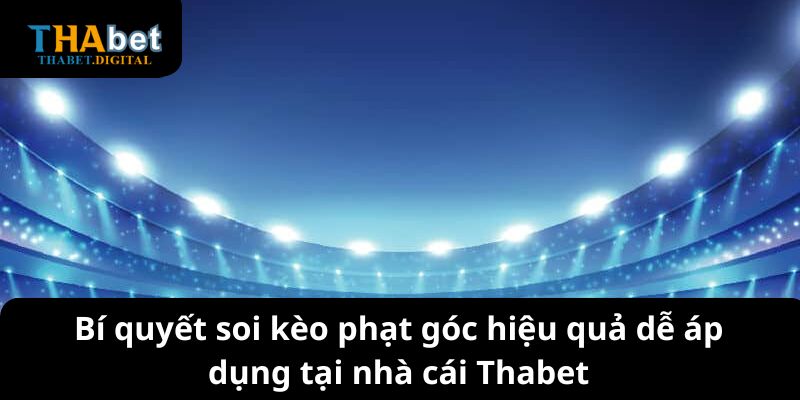 Bí quyết soi kèo phạt góc hiệu quả dễ áp dụng tại nhà cái Thabet