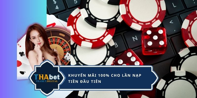 Khuyến mãi 100% cho lần nạp tiền đầu tiên 