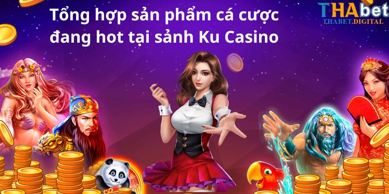 Tổng hợp sản phẩm cá cược đang hot tại sảnh Ku Casino