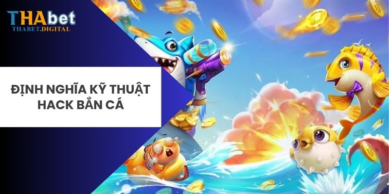 Định nghĩa kỹ thuật hack bắn cá