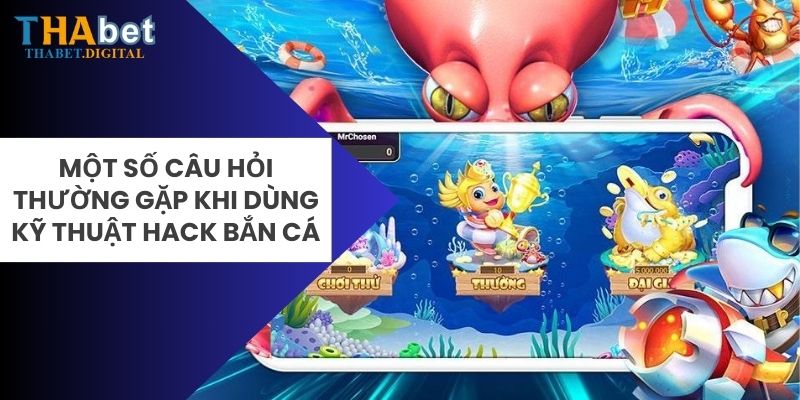 Một số câu hỏi thường gặp khi dùng kỹ thuật hack bắn cá