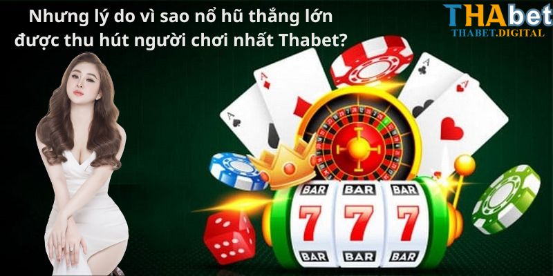 Nhưng lý do vì sao nổ hũ thắng lớn được thu hút người chơi nhất Thabet?