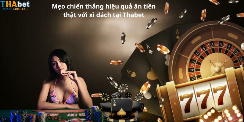 Mẹo chiến thắng hiệu quả ăn tiền thật với xì dách tại Thabet