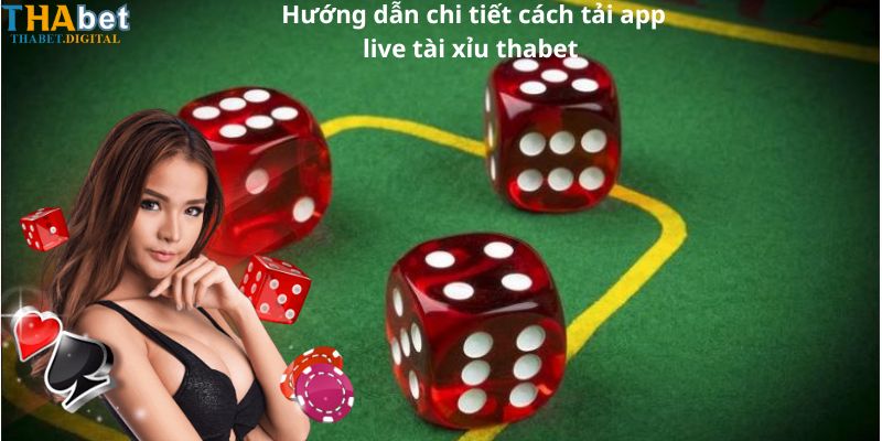 Hướng dẫn chi tiết cách tải app live tài xỉu thabet 