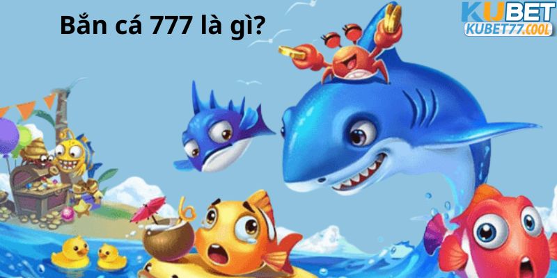 Bắn cá 777 là gì?