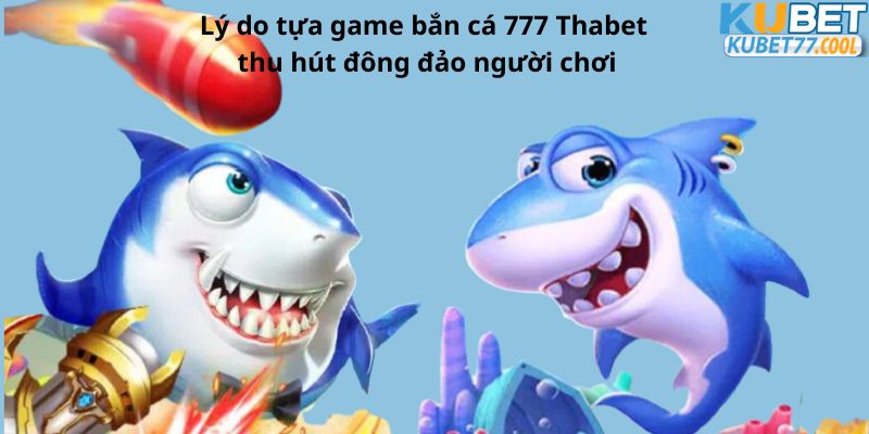 Lý do tựa game bắn cá 777 Thabet thu hút đông đảo người chơi