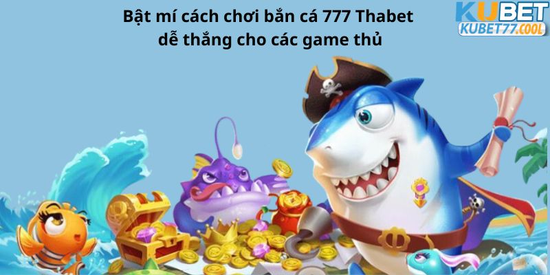 Bật mí cách chơi bắn cá 777 Thabet dễ thắng cho các game thủ