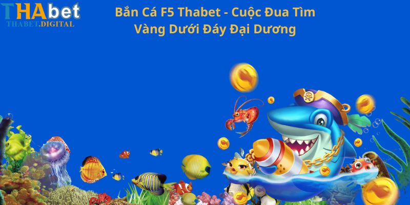 Bắn Cá F5 Thabet - Cuộc Đua Tìm Vàng Dưới Đáy Đại Dương