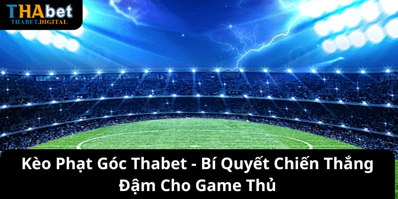 Kèo Phạt Góc Thabet - Bí Quyết Chiến Thắng Đậm Cho Game Thủ