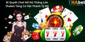 Bí Quyết Chơi Nổ Hũ Thắng Lớn Thabet Tăng Cơ Hội Thành Tỷ Đô