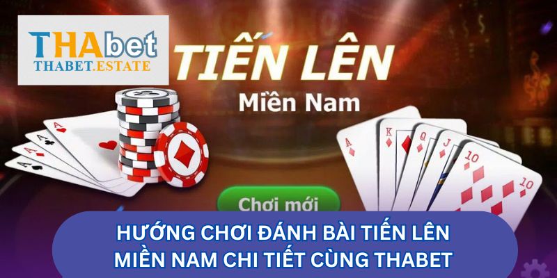 Hướng chơi đánh bài Tiến lên miền nam chi tiết cùng Thabet