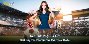 Kèo Thẻ Phạt Là Gì? Giải Đáp Tất Tần Tật Từ Thể Thao Thabet